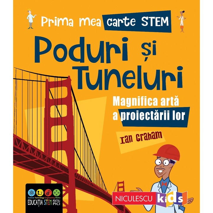 Prima mea carte Stem: Poduri si tuneluri. Magnifica arta a proiectarii lor - Ian Graham
