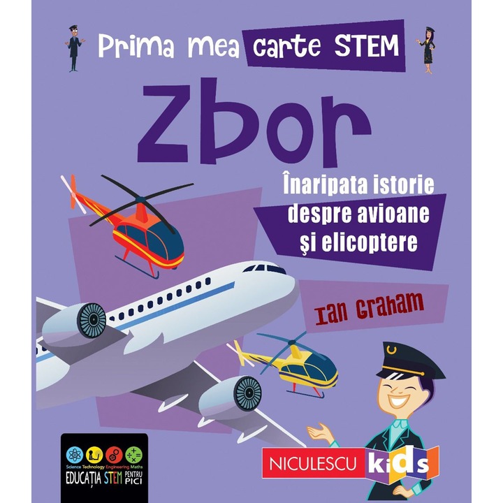 Prima mea carte Stem: Zbor. Inaripata istorie despre avioane si elicoptere - Ian Graham