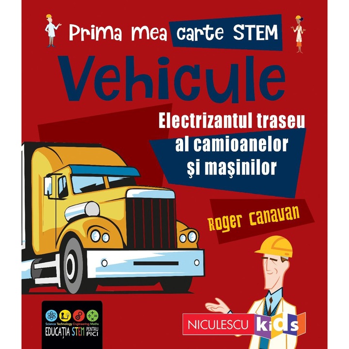 Első könyvem STEM: VEHICLES. A teherautók és autók felvillanyozó útja, Roger Canavan (Román nyelvű kiadás)