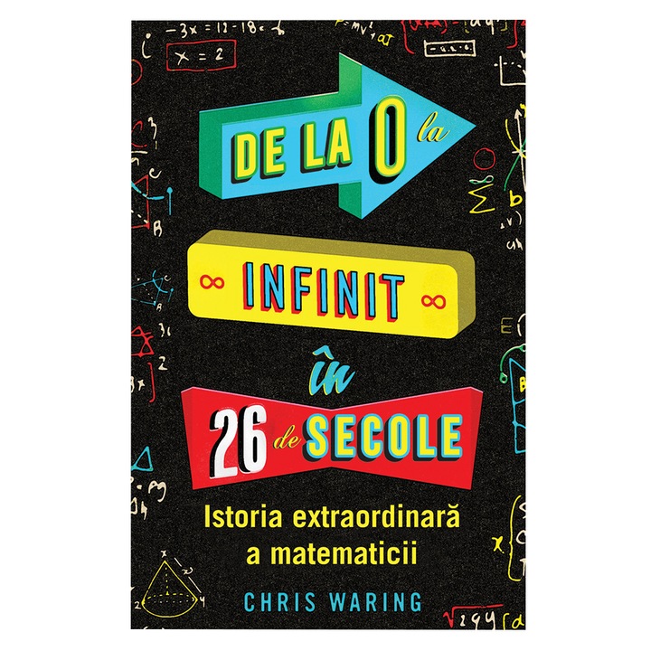 De la 0 la infinit in 26 de secole - istoria extraordinara a matematicii, Chris Waring
