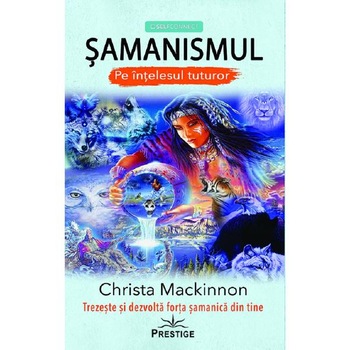 Samanismul pe intelesul tuturor - Christa Mackinnon Samanismul pe intelesul tuturor - Christa Mackinnon
