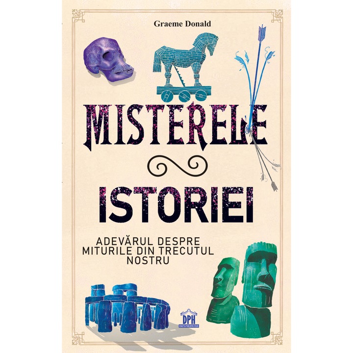 Misterele istoriei - Adevarul despre miturile din trecutul nostru, Graeme Donald