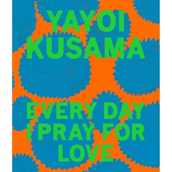Yayoi Kusama: Every Day I Pray for Love - Yayoi Kusama Yayoi Kusama: Every Day I Pray for Love - Yayoi Kusama