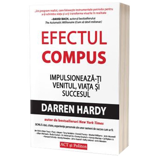 Efectul compus. Impulsioneaza-ti venitul, viata si succesul, Darren Hardy