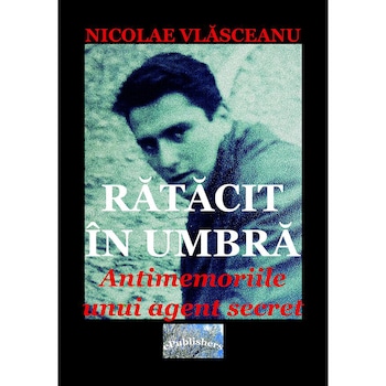 Ratacit in umbra Antimemoriile unui agent secret Carte de Nicolae Vlasceanu Ratacit in umbra Antimemoriile unui agent secret Carte de Nicolae Vlasceanu