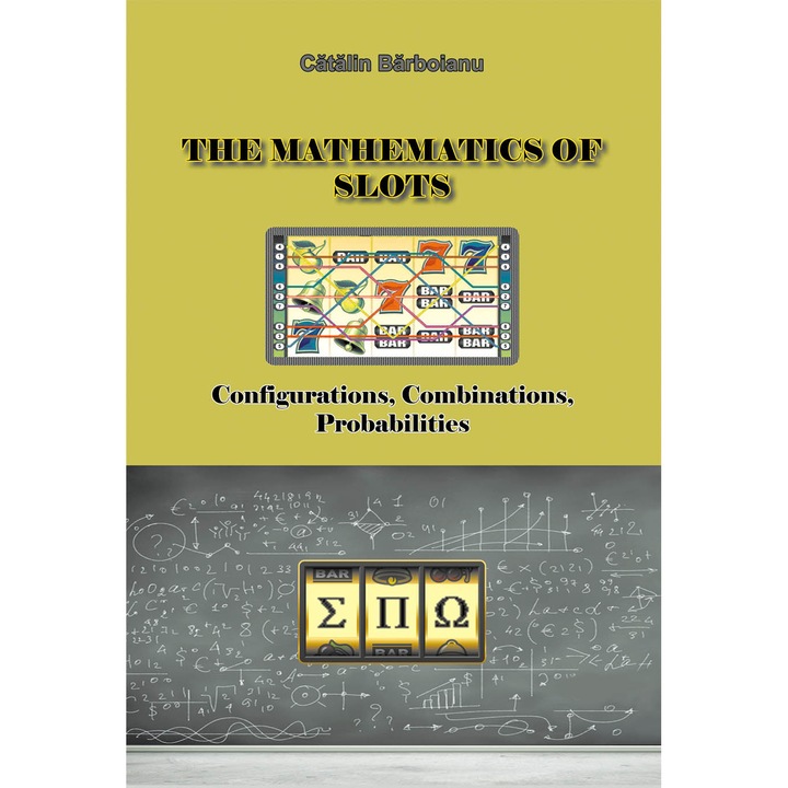 The Mathematics of Slots: Configurations, Combinations, Probabilities, Catalin Barboianu, Infarom, Brosata, 366 pagini