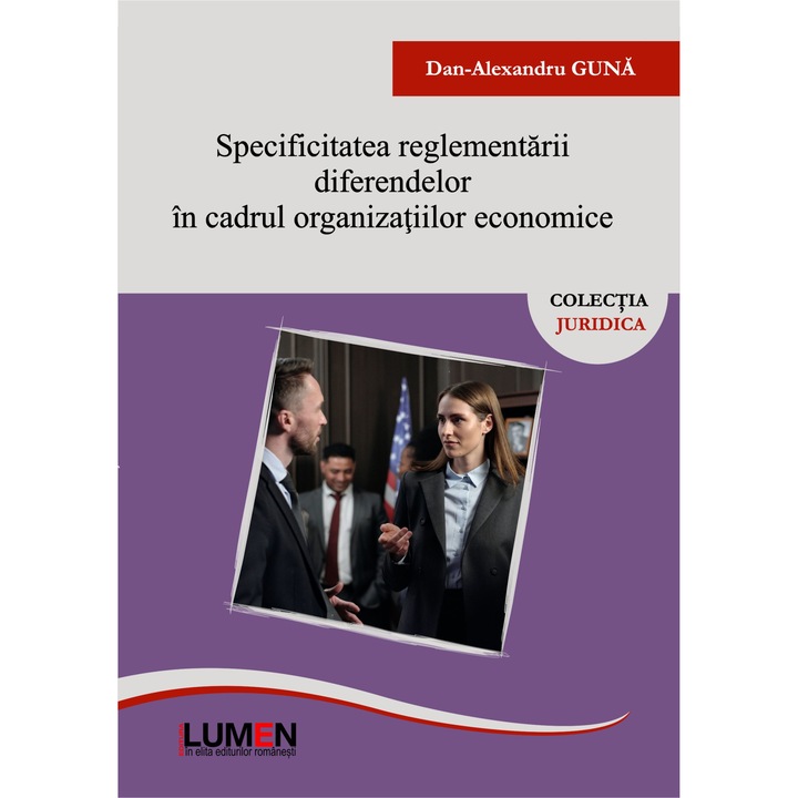 Specificitatea reglementarii diferendelor in cadrul organizatiilor economice, Dan Alexandru Guna, 178 pagini