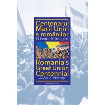 Centenarul marii uniri a romanilor. O istorie in imagini, Ioan Aurel Pop Centenarul marii uniri a romanilor. O istorie in imagini, Ioan Aurel Pop