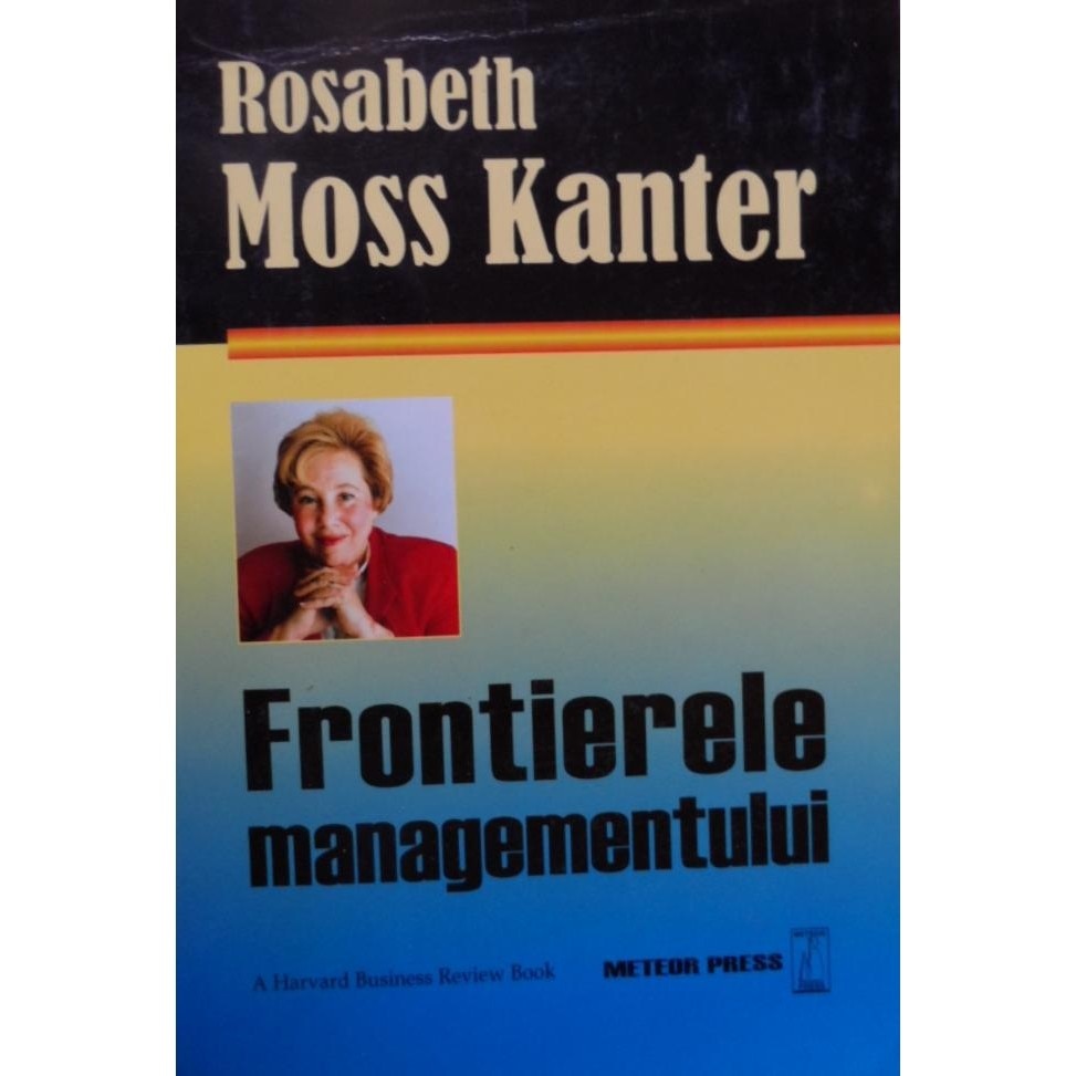 Frontierele managementului - Rosabeth Moss Kanter