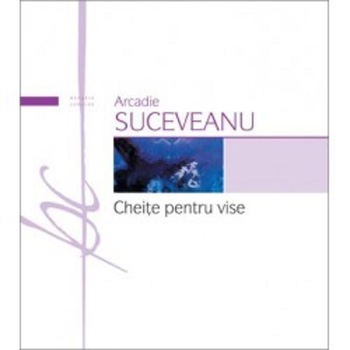 Cheite pentru vise - Arcadie Suceveanu Cheite pentru vise - Arcadie Suceveanu