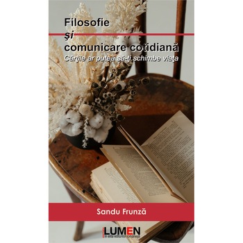 Filosofie si comunicare cotidiana; Cartile ar putea sa-ti schimbe viata, Sandu Frunza, 2020, 398 pagini Filosofie si comunicare cotidiana; Cartile ar putea sa-ti schimbe viata, Sandu Frunza, 2020, 398 pagini