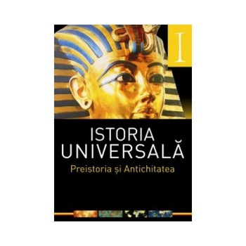 Istoria Universala. Vol I. Preistoria si antichitatea Istoria Universala. Vol I. Preistoria si antichitatea