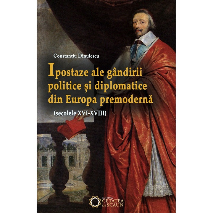 Ipostaze ale gandirii politice si diplomatice din Europa premoderna (secolele XVI- XVIII)