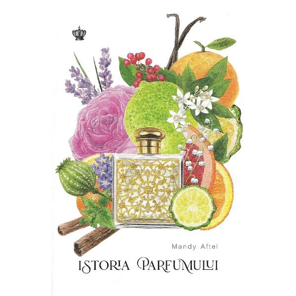 Istoria parfumului - Mandy Aftel