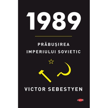 1989 Prabusirea imperiului sovietic, Victor Sebestyen 1989 Prabusirea imperiului sovietic, Victor Sebestyen