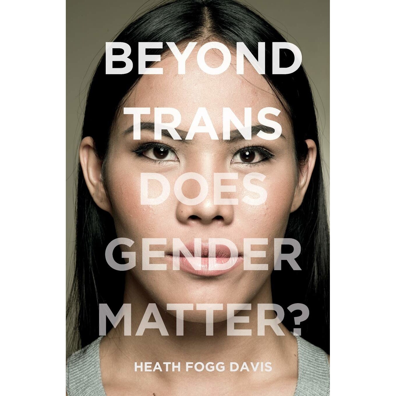 Beyond Trans: Does Gender Matter? - Heath Fogg Davis, ed 2018