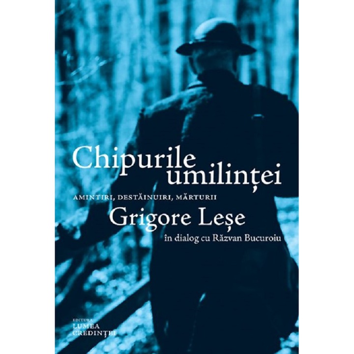 Chipurile Umilintei. Amintiri, Destainuiri, Marturii - Grigore Lese