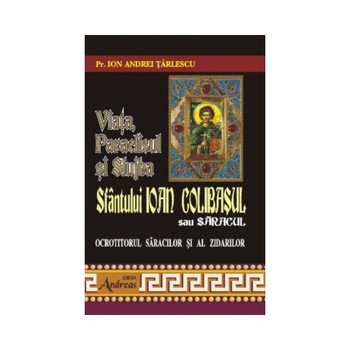 Viata, Paraclisul si Slujba Sfantului Ioan Colibasu sau Saracul, ocrotitorul saracilor si al zidarilor Viata, Paraclisul si Slujba Sfantului Ioan Colibasu sau Saracul, ocrotitorul saracilor si al zidarilor