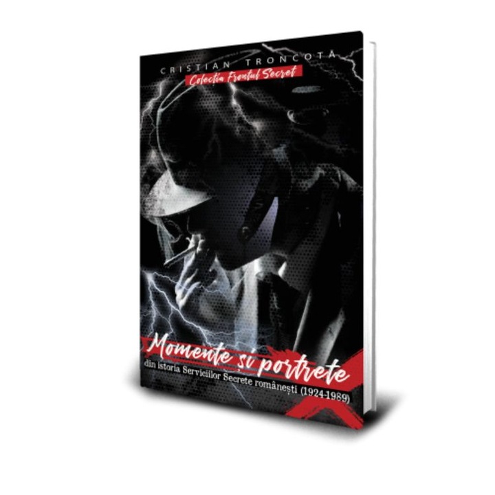 Momente si Portrete din Istoria Serviciilor Secrete romanesti (1924-1989) - Cristian Troncota