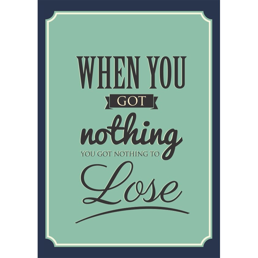 Tablou canvas motivational, When you got nothing, pentru living/dormitor/birou, inramat pe cadru de lemn, print HD, 60x80 cm