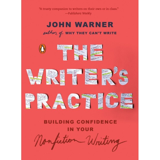 The Writer's Practice: Building Confidence in Your Nonfiction Writing, John Warner (Author)