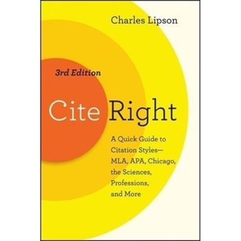 Cite Right, Third Edition: A Quick Guide to Citation Styles--Mla, Apa, Chicago, the Sciences, Professions, and More, Charles Lipson (Author) Cite Right, Third Edition: A Quick Guide to Citation Styles--Mla, Apa, Chicago, the Sciences, Professions, and More, Charles Lipson (Author)