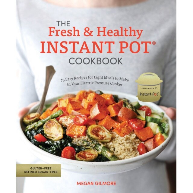 The Fresh and Healthy Instant Pot Cookbook: 75 Easy Recipes for Light Meals to Make in Your Electric Pressure Cooker, Megan Gilmore (Author)