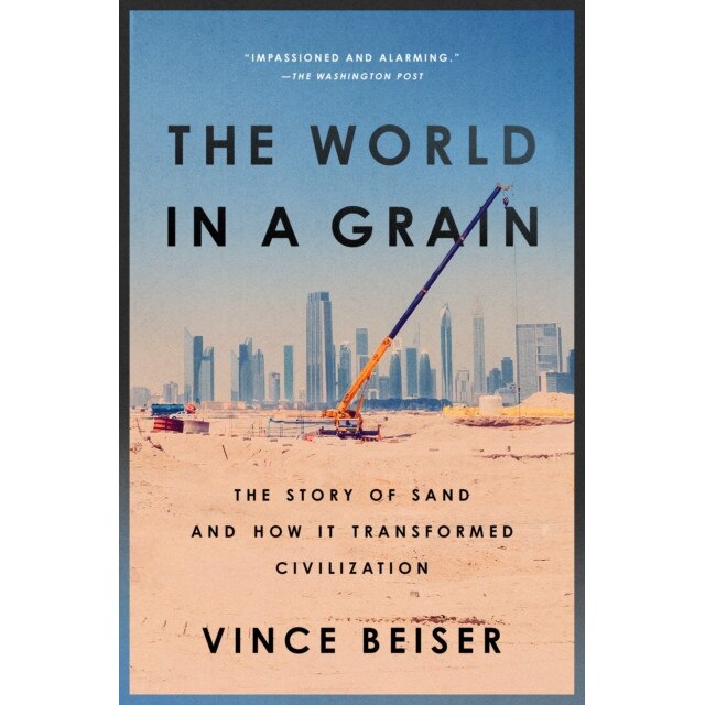 The World in a Grain: The Story of Sand and How It Transformed Civilization, Vince Beiser (Author)