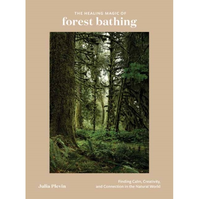 The Healing Magic of Forest Bathing: Finding Calm, Creativity, and Connection in the Natural World, Julia Plevin (Author)