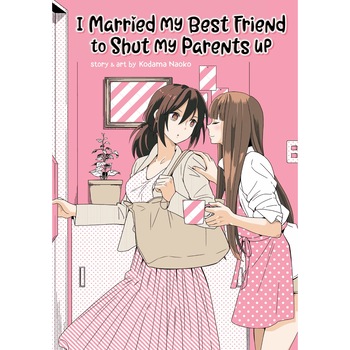 I Married My Best Friend to Shut My Parents Up - Kodama Naoko, editia 2019 I Married My Best Friend to Shut My Parents Up - Kodama Naoko, editia 2019