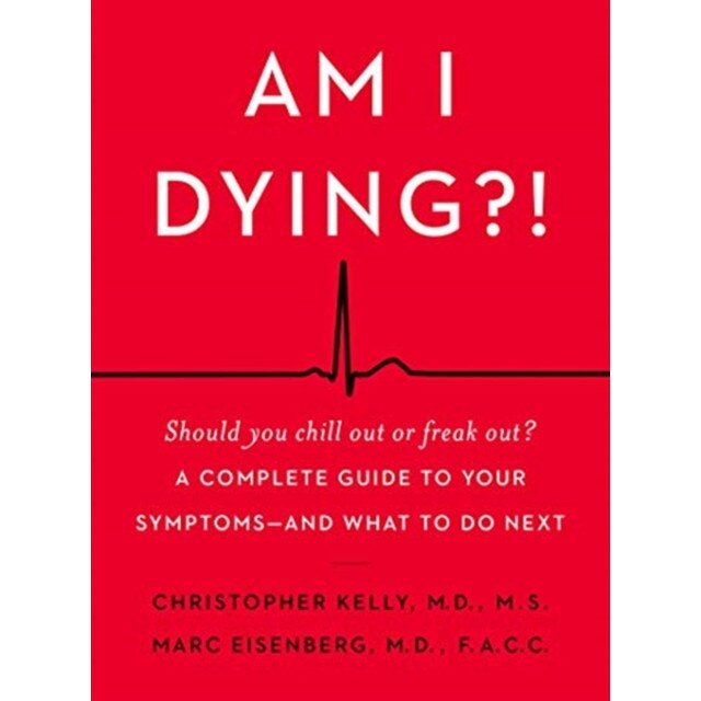 Am I Dying?!: A Complete Guide to Your Symptoms--And What to Do Next, Christopher Kelly (Author)