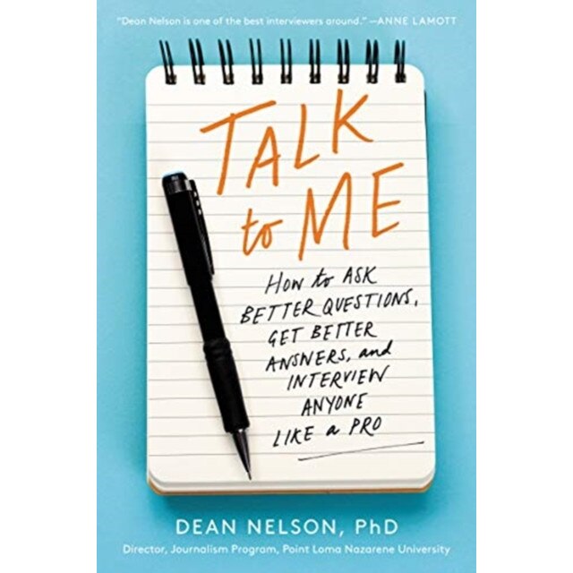 Talk to Me: How to Ask Better Questions, Get Better Answers, and Interview Anyone Like a Pro, Dean Nelson (Author)