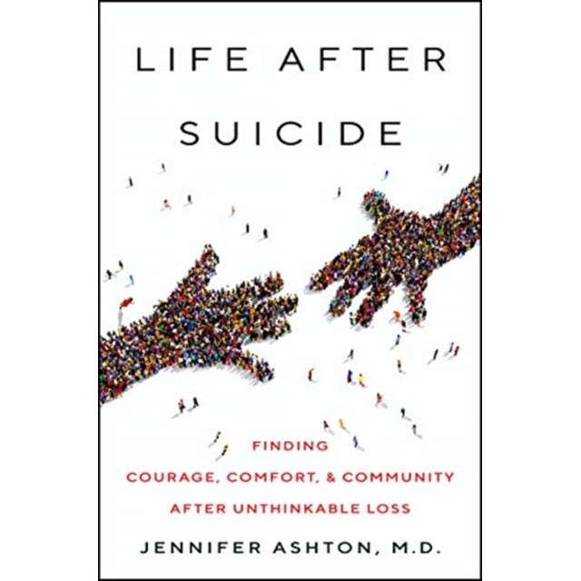 Life After Suicide: Finding Courage, Comfort & Community After Unthinkable Loss, Jennifer Ashton (Author)