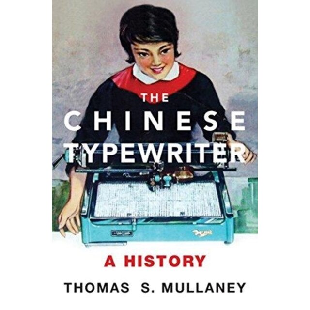 The Chinese Typewriter: A History, Thomas S. Mullaney (Author)