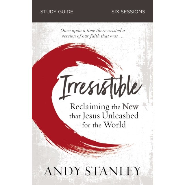 Irresistible Study Guide: Reclaiming the New That Jesus Unleashed for the World, Andy Stanley (Author)