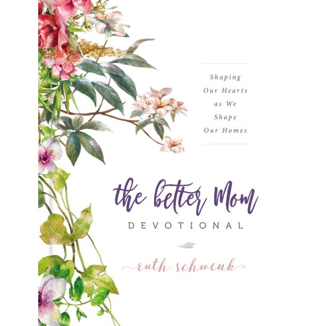 The Better Mom Devotional: Shaping Our Hearts as We Shape Our Homes, Ruth Schwenk (Author)