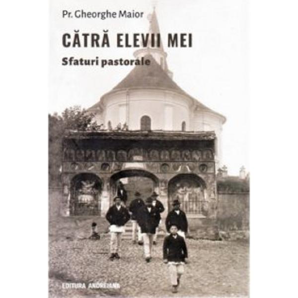 Catra elevii mei. Sfaturi pastorale - Gheorghe Maior