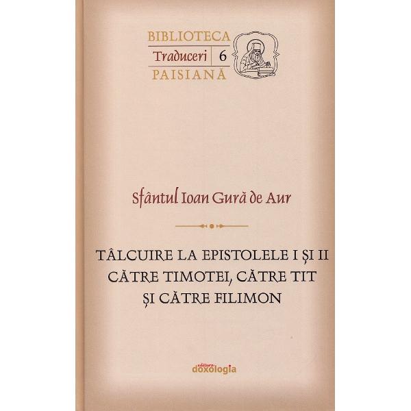 Talcuire la Epistolele I si II catre Timotei, catre Tit si catre Filimon - Sfantul Ioan Gura de Aur
