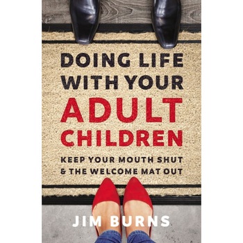 Doing Life with Your Adult Children: Keep Your Mouth Shut and the Welcome Mat Out, Jim Burns Ph. D. (Author) Doing Life with Your Adult Children: Keep Your Mouth Shut and the Welcome Mat Out, Jim Burns Ph. D. (Author)