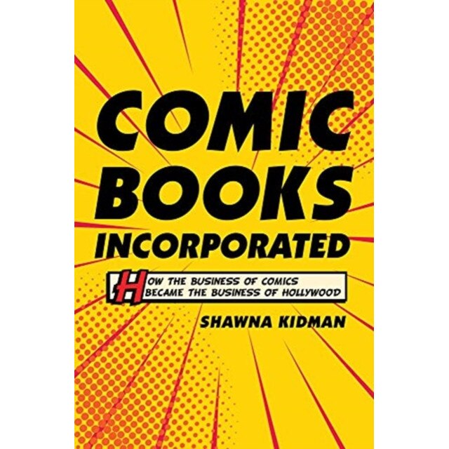 Comic Books Incorporated: How the Business of Comics Became the Business of Hollywood, Shawna Kidman (Author)
