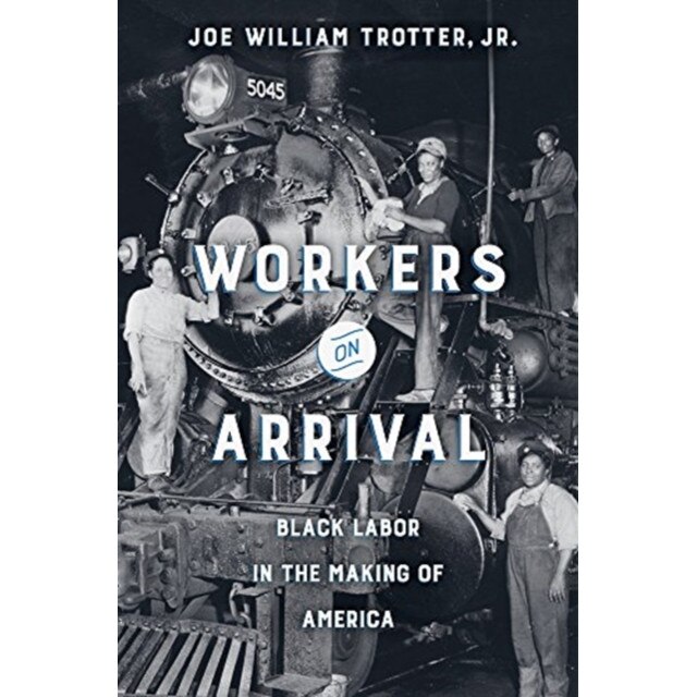 Workers on Arrival: Black Labor in the Making of America, Joe William Trotter (Author)