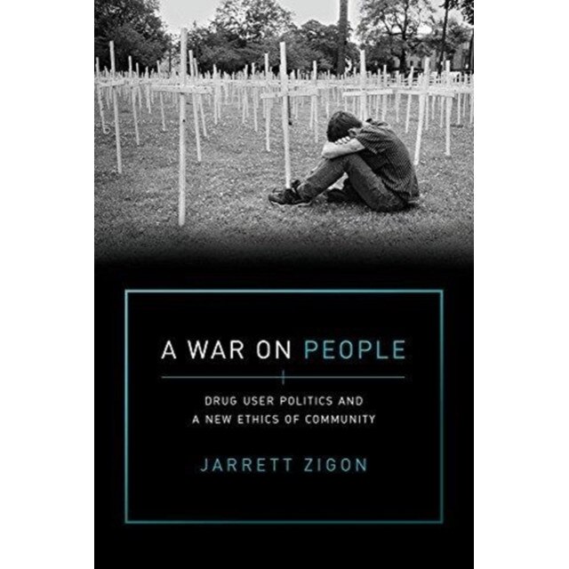 A War on People: Drug User Politics and a New Ethics of Community, Jarrett Zigon (Author)