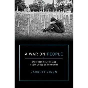 A War on People: Drug User Politics and a New Ethics of Community, Jarrett Zigon (Author) A War on People: Drug User Politics and a New Ethics of Community, Jarrett Zigon (Author)