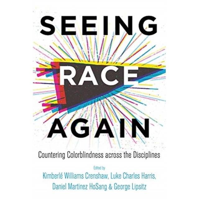 Seeing Race Again: Countering Colorblindness Across the Disciplines, Kimberle Williams Crenshaw (Editor)