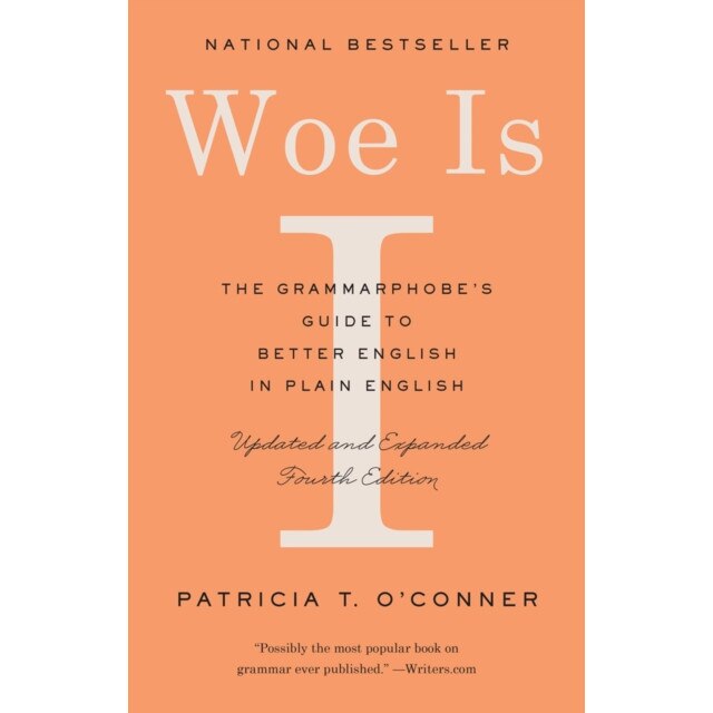 Woe Is I: The Grammarphobe's Guide to Better English in Plain English (Fourth Edition), Patricia T. O'Conner (Author)