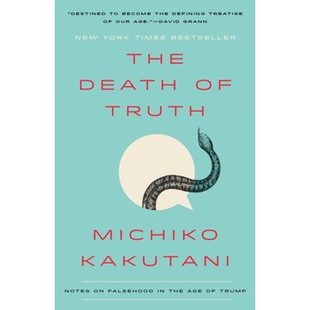The Death of Truth: Notes on Falsehood in the Age of Trump, Michiko Kakutani (Author) The Death of Truth: Notes on Falsehood in the Age of Trump, Michiko Kakutani (Author)