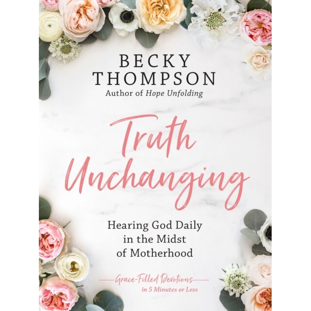 Truth Unchanging: Hearing God Daily in the Midst of Motherhood, Becky Thompson (Author)
