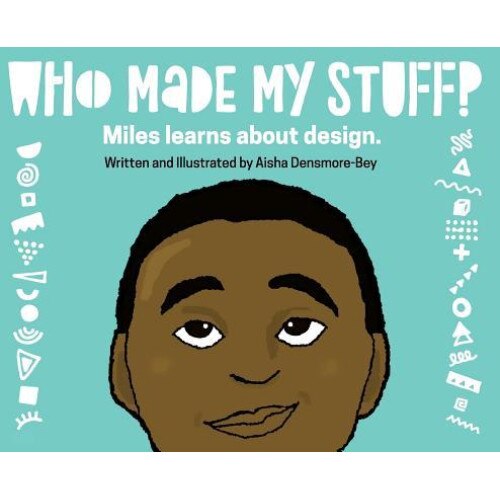 Who Made My Stuff?: Miles Learns about Design, Aisha Densmore-Bey (Author)