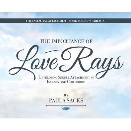 The Importance of Love Rays: Developing Secure Attachment in Infancy and Childhood, Paula Sacks (Author)