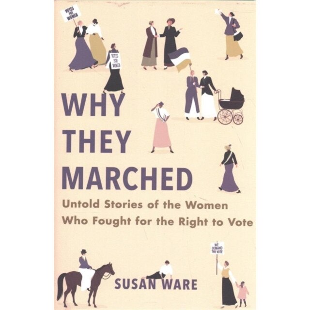 Why They Marched: Untold Stories of the Women Who Fought for the Right to Vote, Susan Ware (Author)